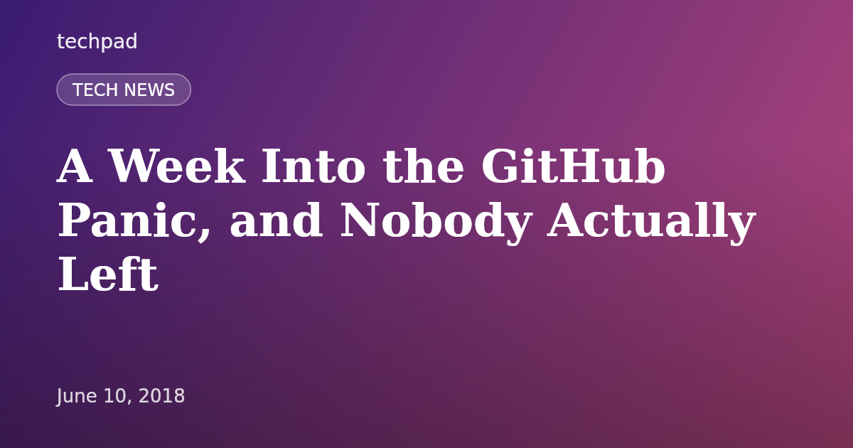 A Week Into the GitHub Panic, and Nobody Actually Left