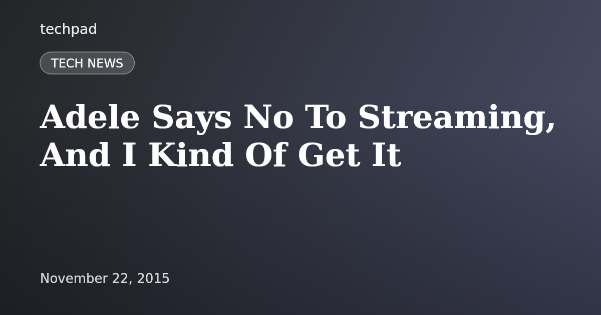Adele Says No To Streaming, And I Kind Of Get It