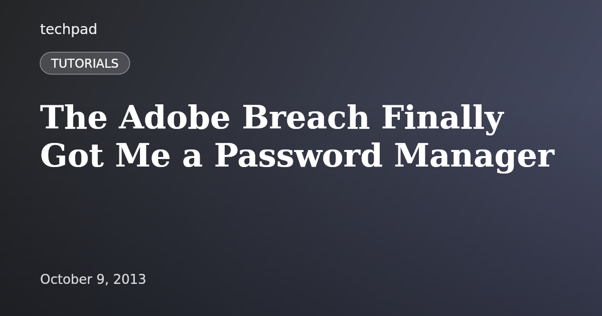 The Adobe Breach Finally Got Me a Password Manager