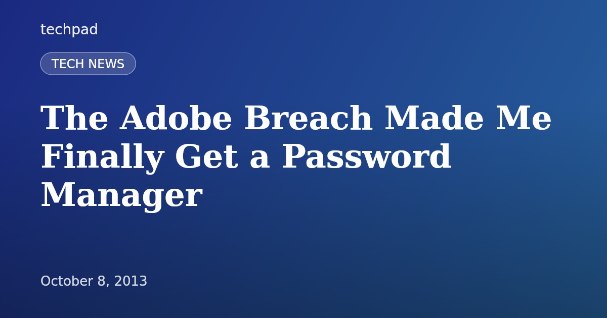 The Adobe Breach Made Me Finally Get a Password Manager