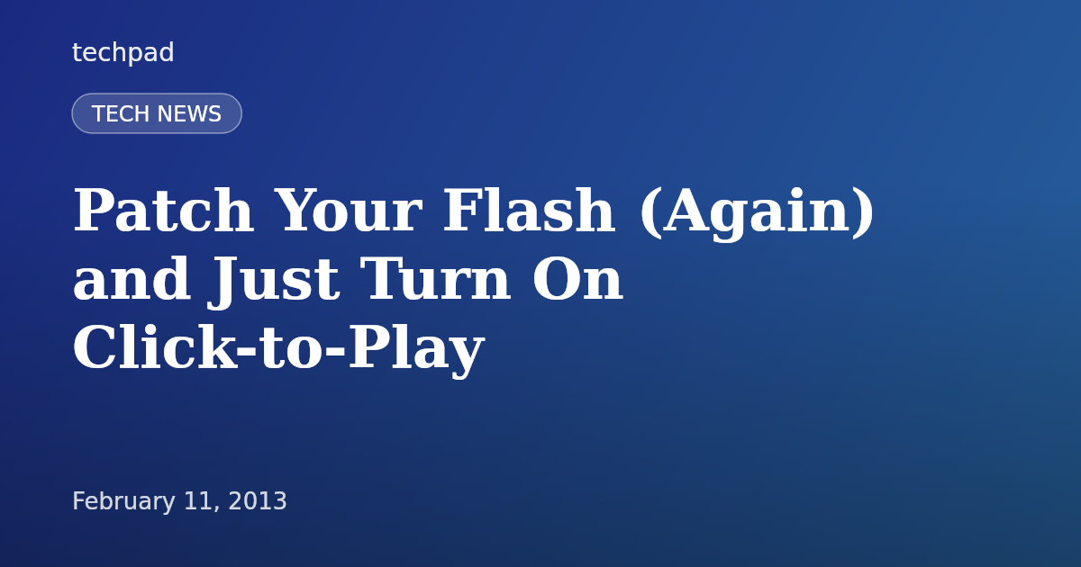 Patch Your Flash (Again) and Just Turn On Click-to-Play