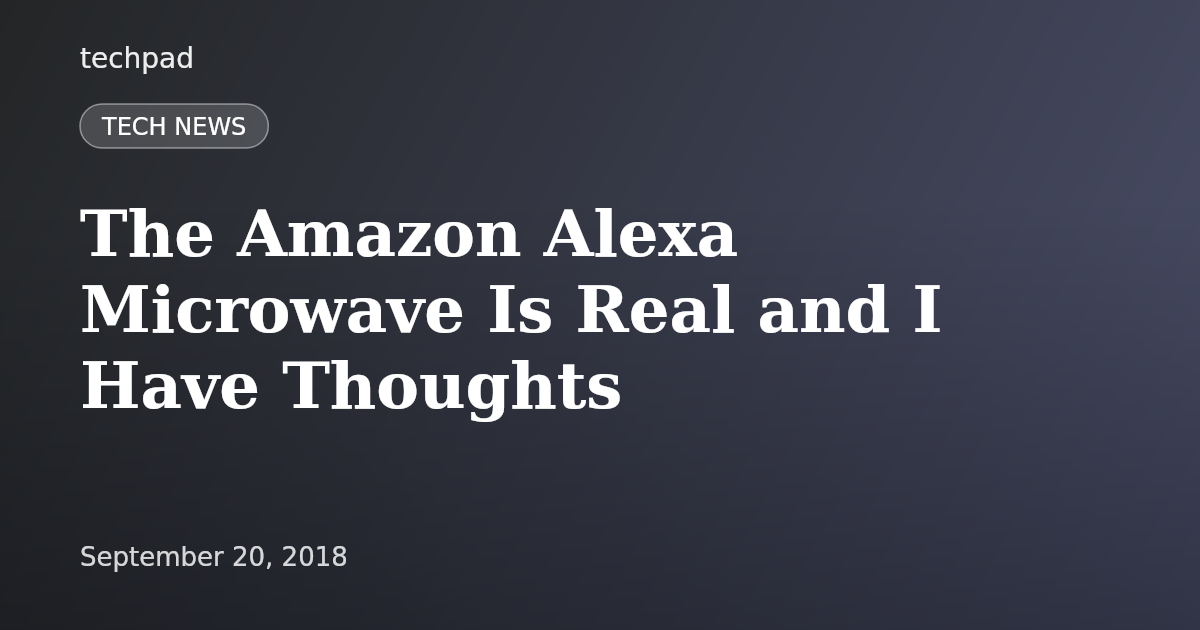 The Amazon Alexa Microwave Is Real and I Have Thoughts