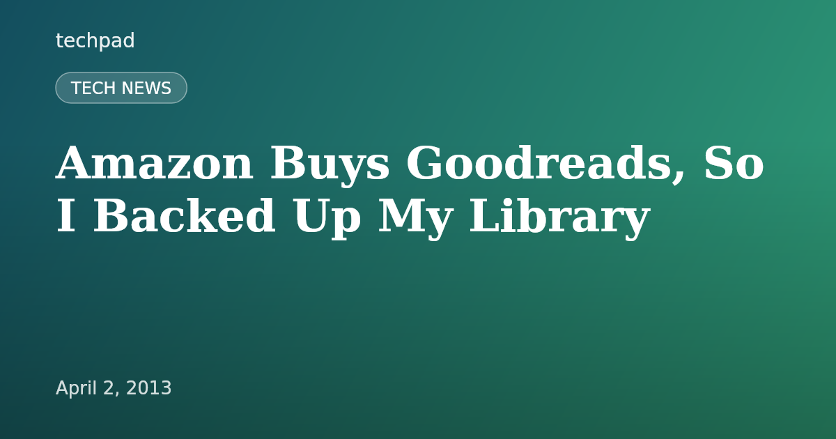 Amazon Buys Goodreads, So I Backed Up My Library