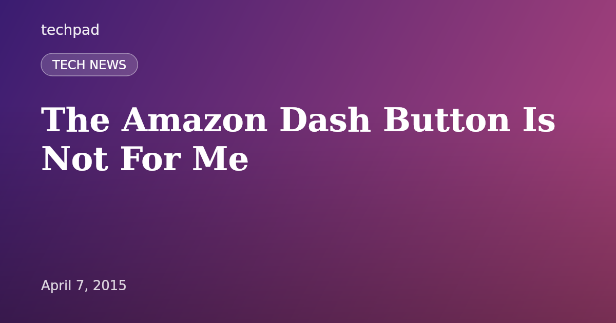 The Amazon Dash Button Is Not For Me