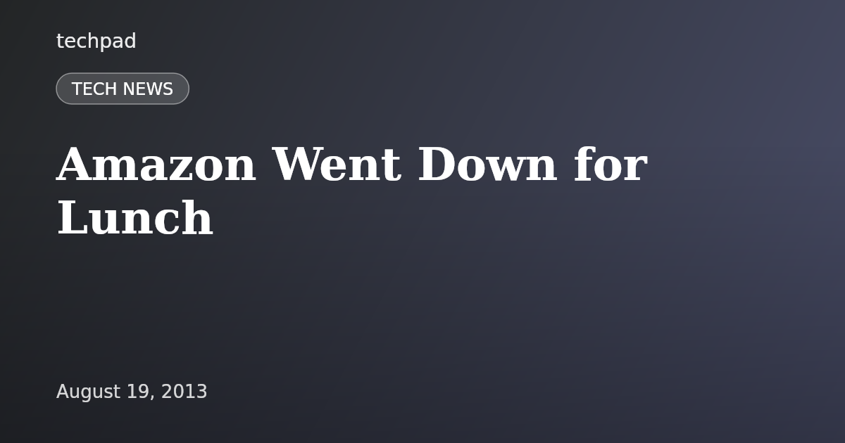 Amazon Went Down for Lunch