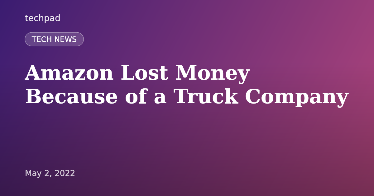 Amazon Lost Money Because of a Truck Company