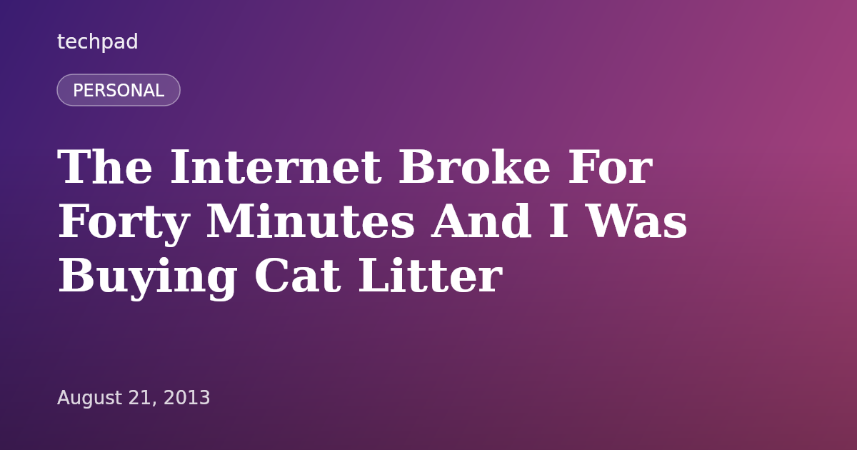 The Internet Broke For Forty Minutes And I Was Buying Cat Litter