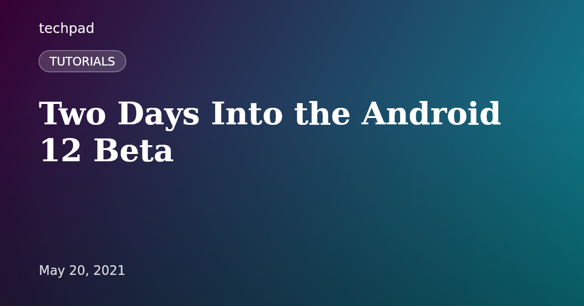 Two Days Into the Android 12 Beta