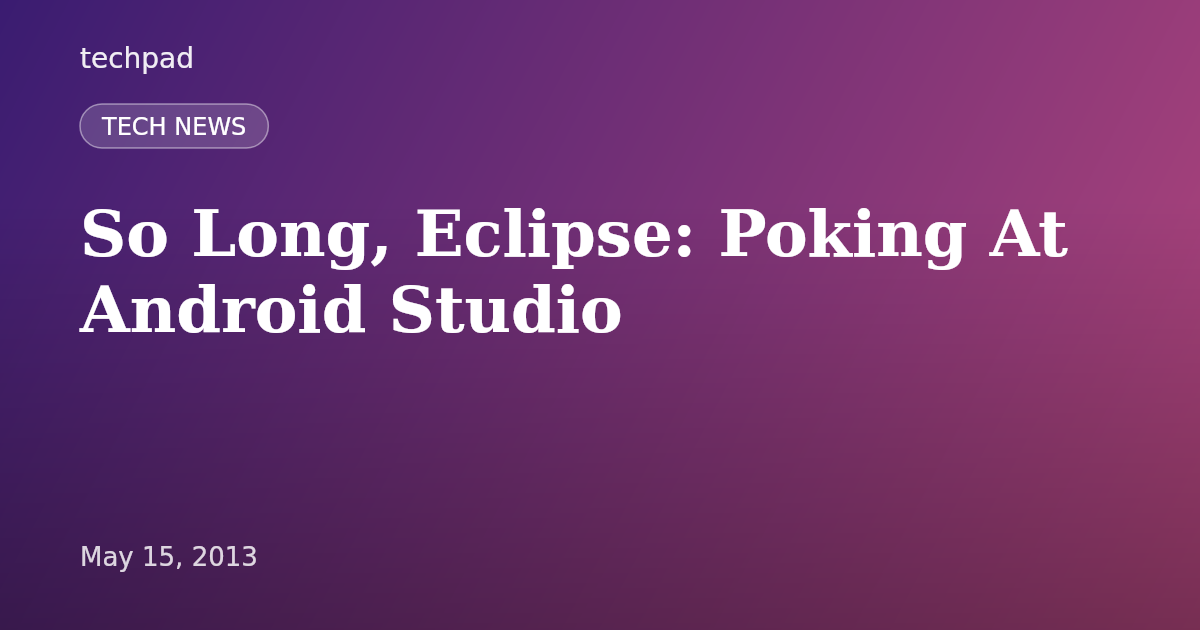 So Long, Eclipse: Poking At Android Studio