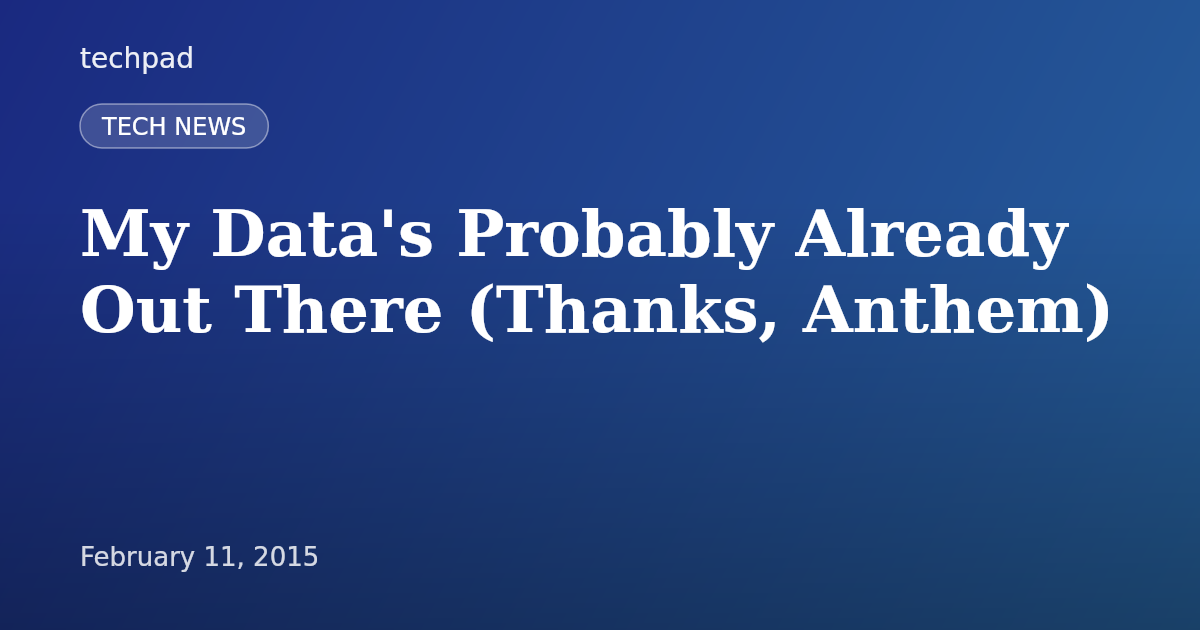 My Data's Probably Already Out There (Thanks, Anthem)
