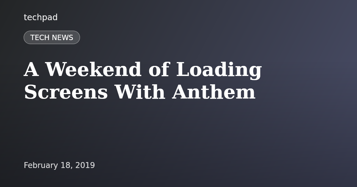A Weekend of Loading Screens With Anthem