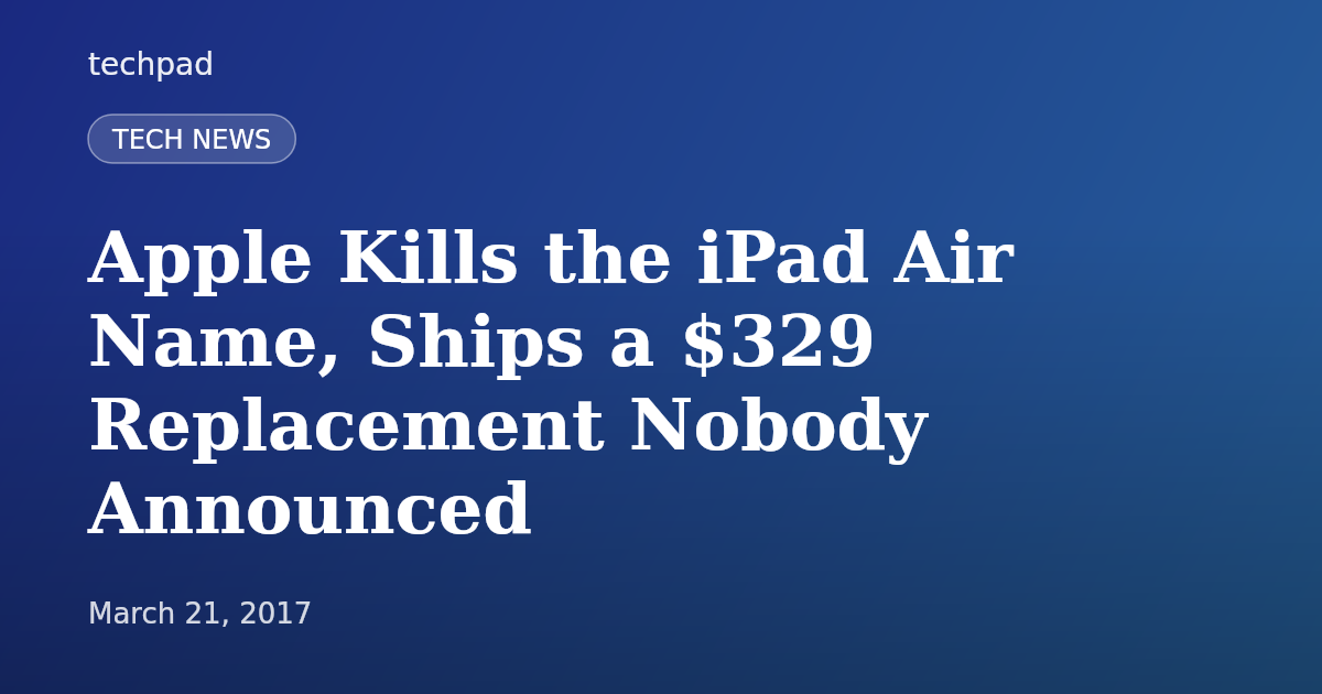 Apple Kills the iPad Air Name, Ships a $329 Replacement Nobody Announced