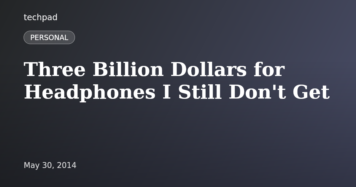 Three Billion Dollars for Headphones I Still Don't Get