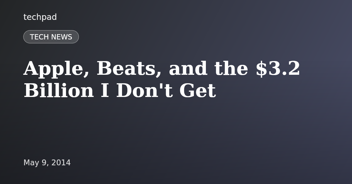 Apple, Beats, and the $3.2 Billion I Don't Get