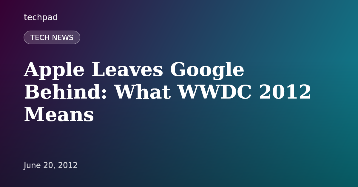 Apple Leaves Google Behind: What WWDC 2012 Means