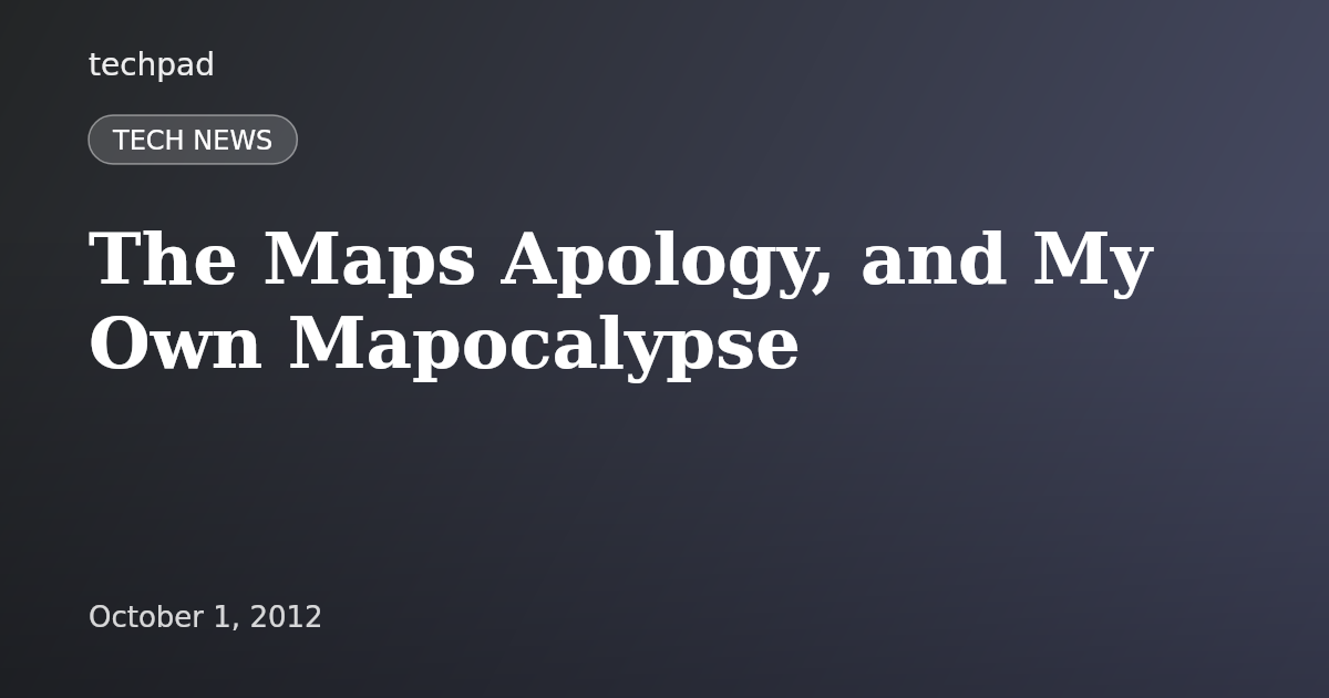The Maps Apology, and My Own Mapocalypse