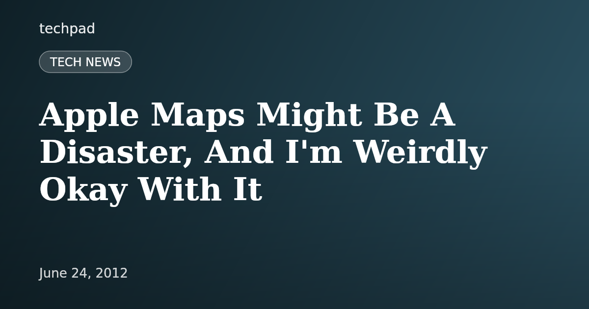 Apple Maps Might Be A Disaster, And I'm Weirdly Okay With It