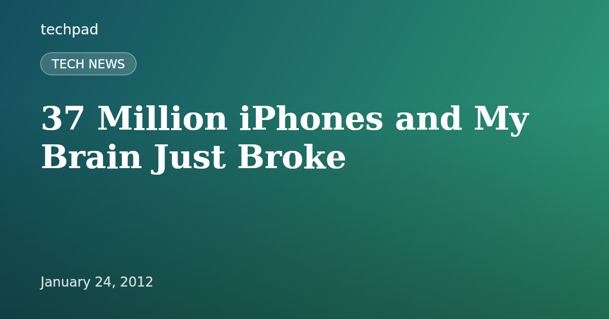 37 Million iPhones and My Brain Just Broke