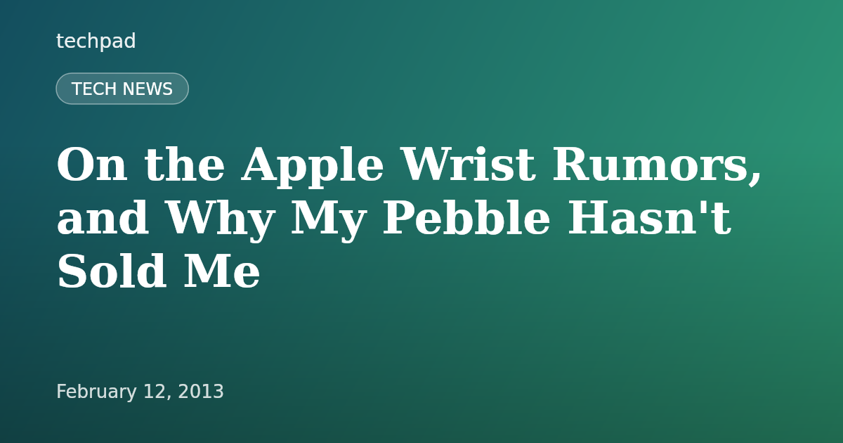 On the Apple Wrist Rumors, and Why My Pebble Hasn't Sold Me
