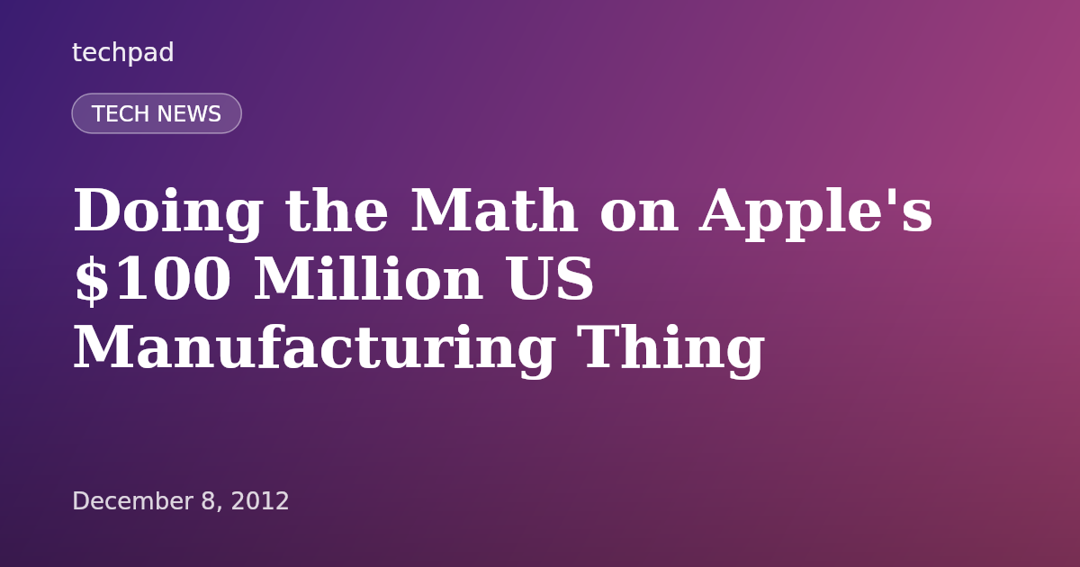 Doing the Math on Apple's $100 Million US Manufacturing Thing