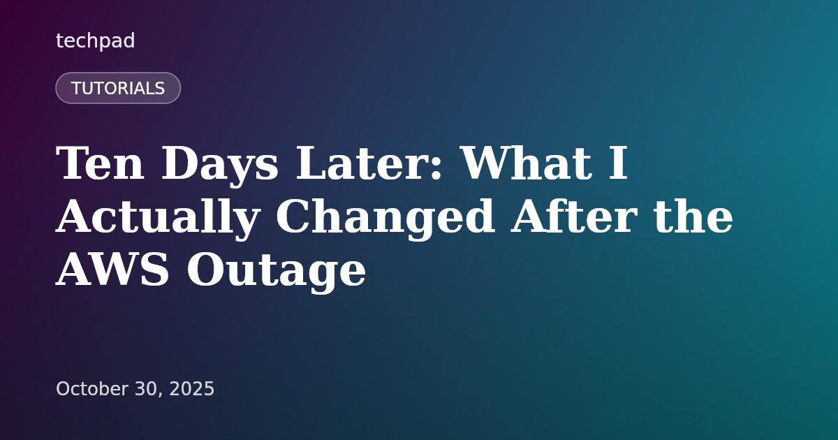 Ten Days Later: What I Actually Changed After the AWS Outage