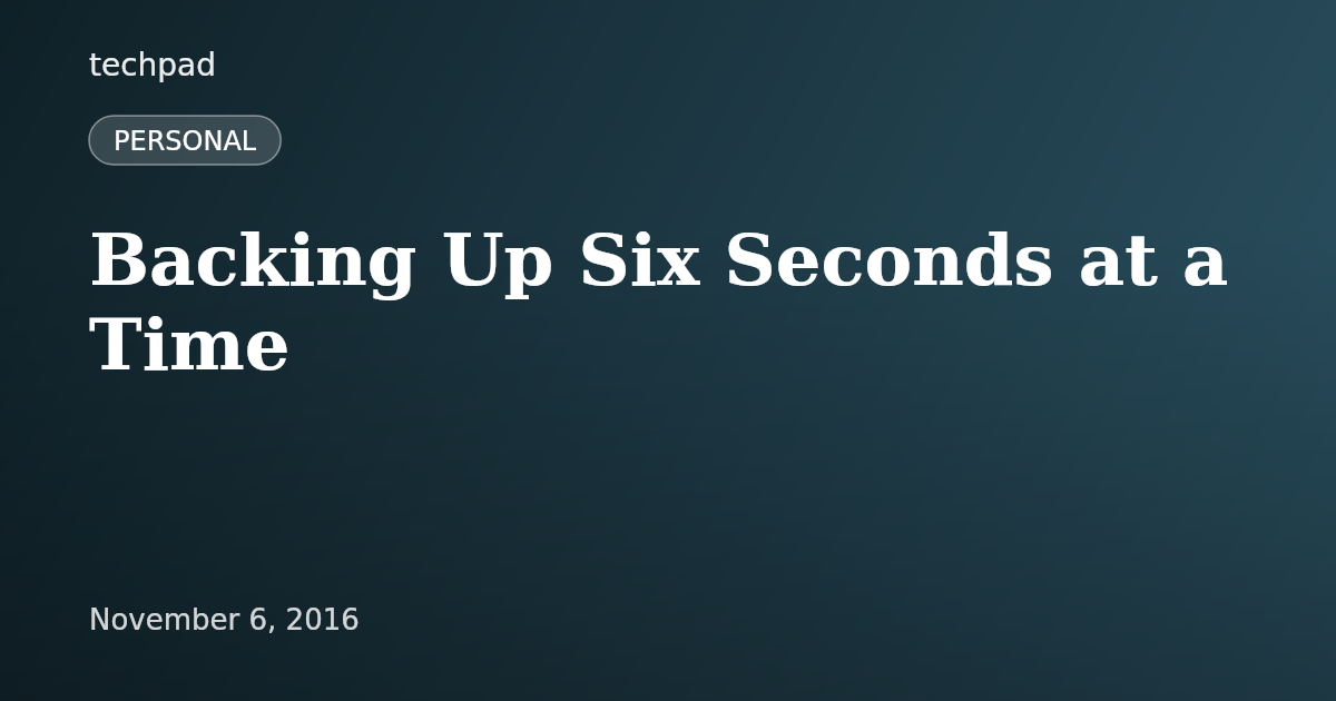 Backing Up Six Seconds at a Time