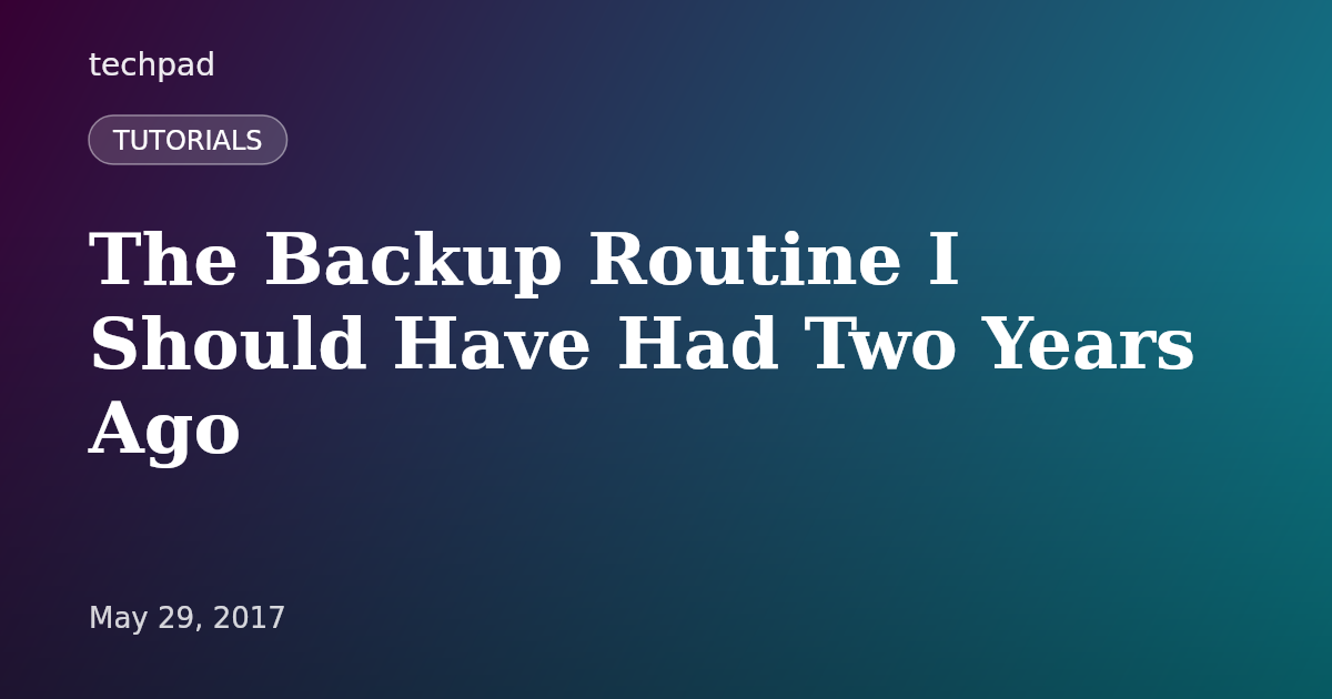 The Backup Routine I Should Have Had Two Years Ago