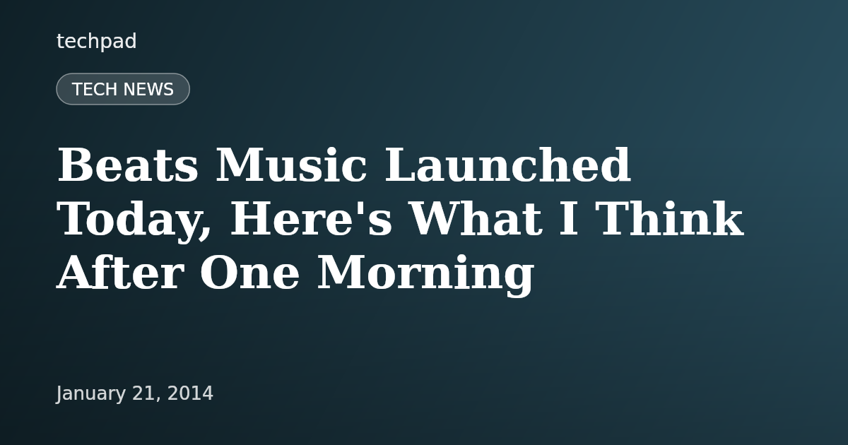 Beats Music Launched Today, Here's What I Think After One Morning