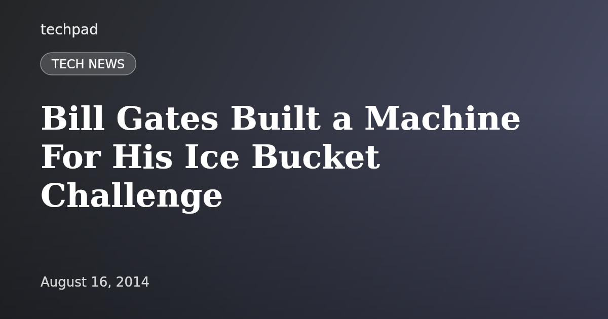 Bill Gates Built a Machine For His Ice Bucket Challenge