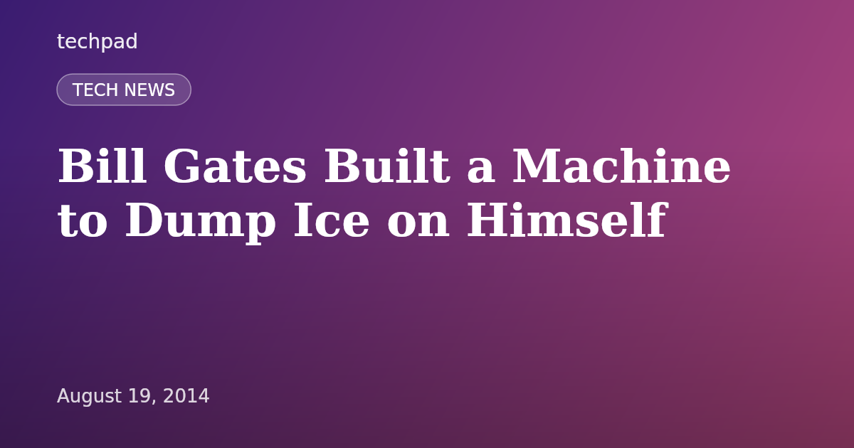Bill Gates Built a Machine to Dump Ice on Himself