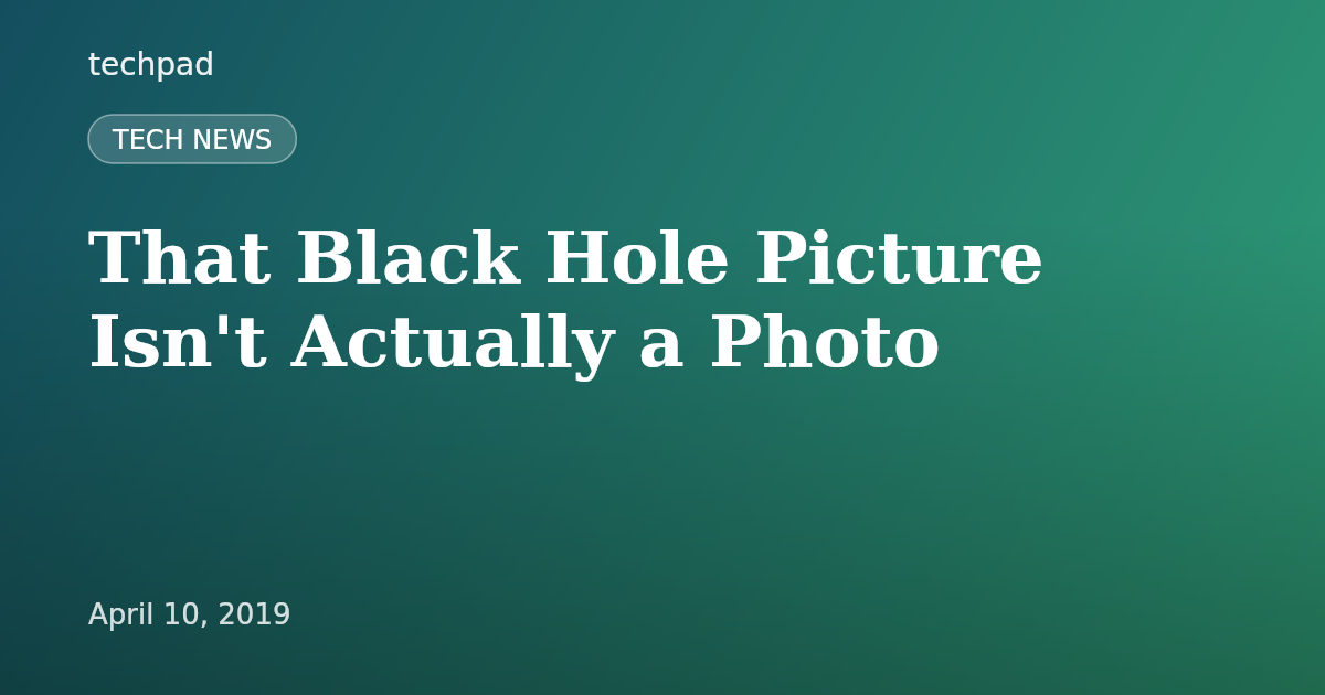 That Black Hole Picture Isn't Actually a Photo