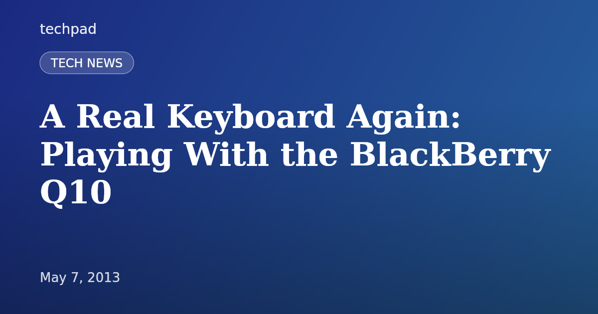 A Real Keyboard Again: Playing With the BlackBerry Q10