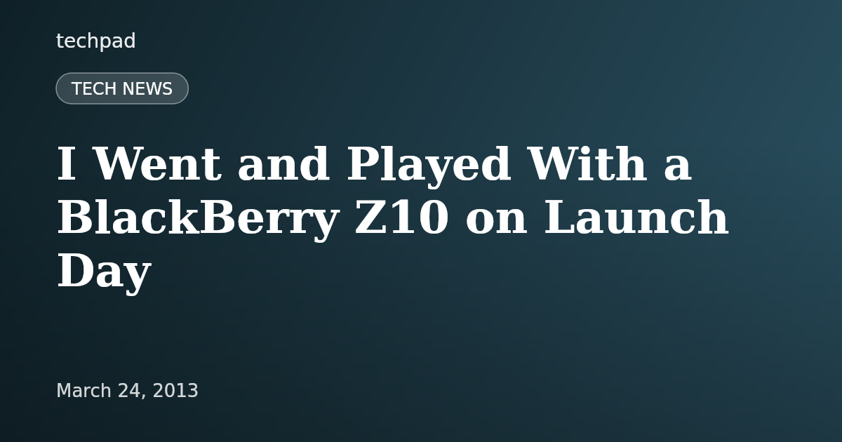 I Went and Played With a BlackBerry Z10 on Launch Day