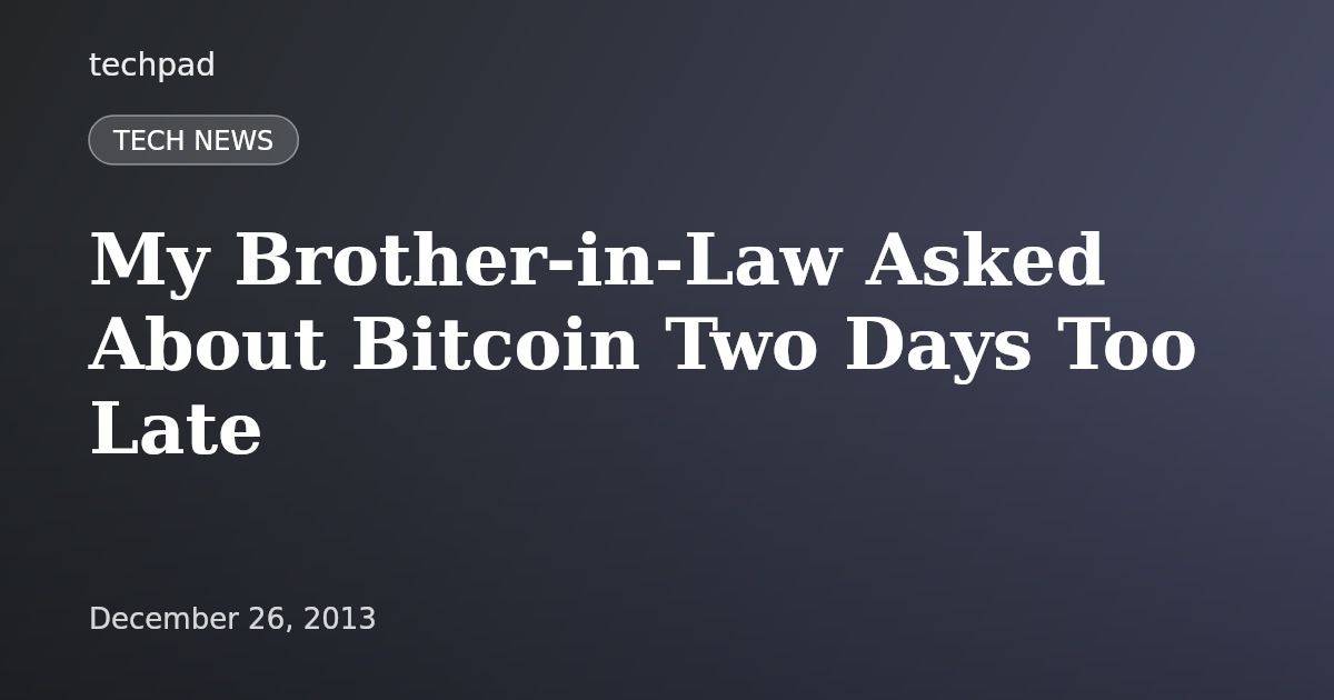 My Brother-in-Law Asked About Bitcoin Two Days Too Late
