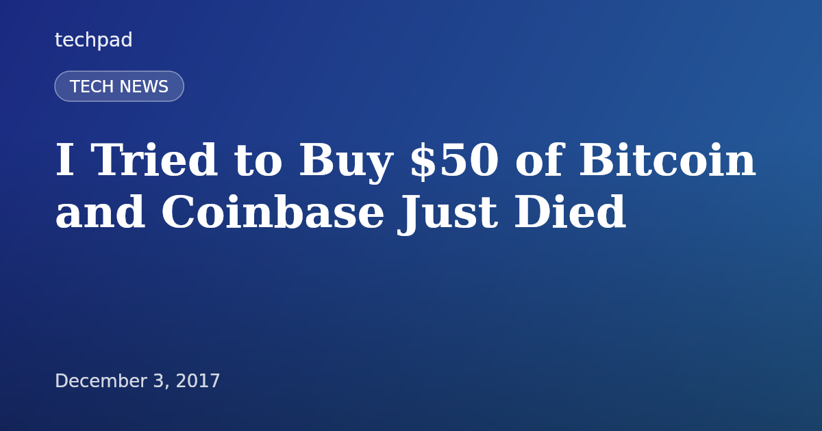 I Tried to Buy $50 of Bitcoin and Coinbase Just Died