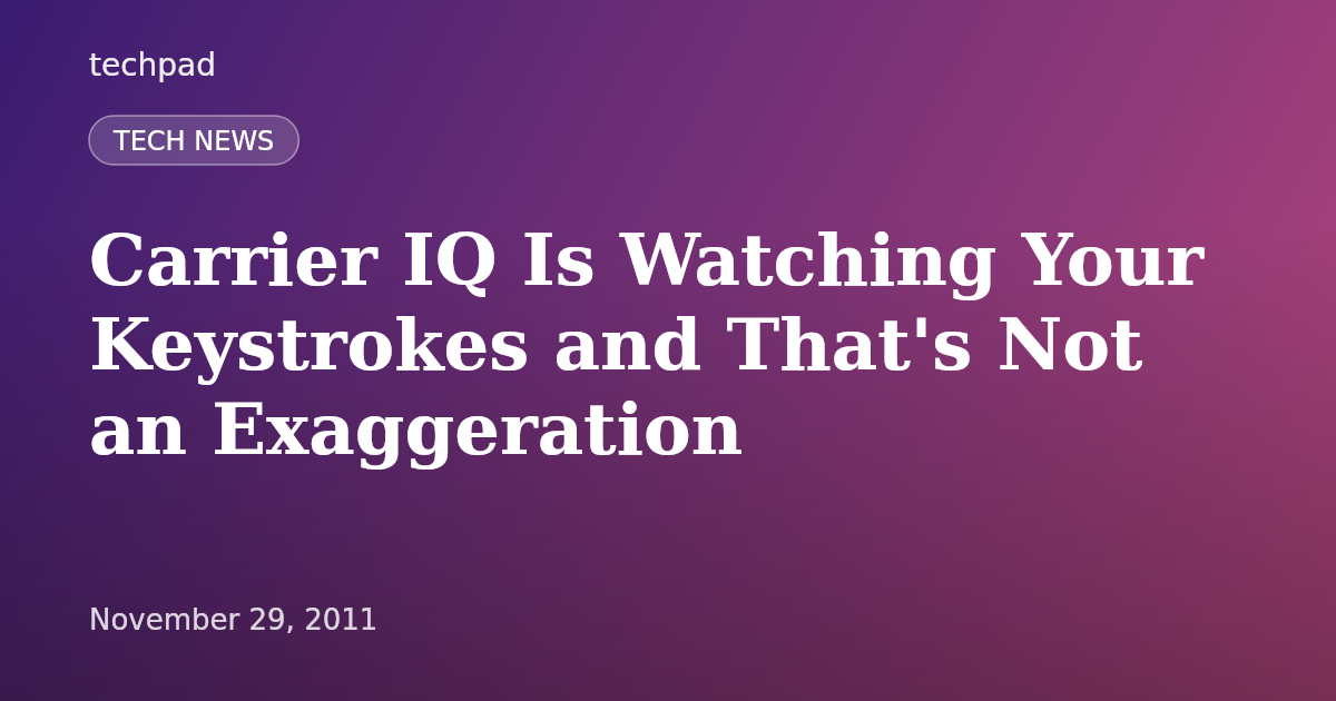 Carrier IQ Is Watching Your Keystrokes and That's Not an Exaggeration