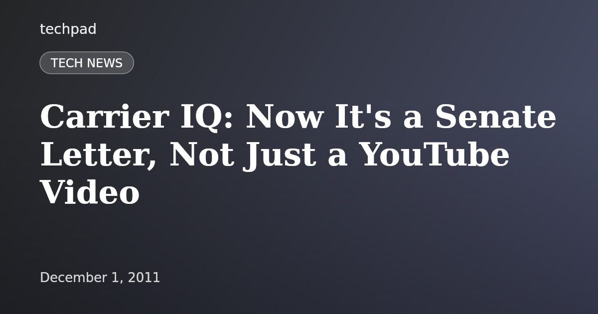 Carrier IQ: Now It's a Senate Letter, Not Just a YouTube Video