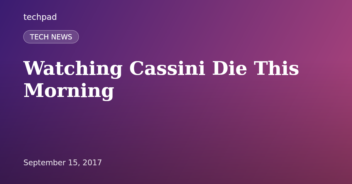 Watching Cassini Die This Morning