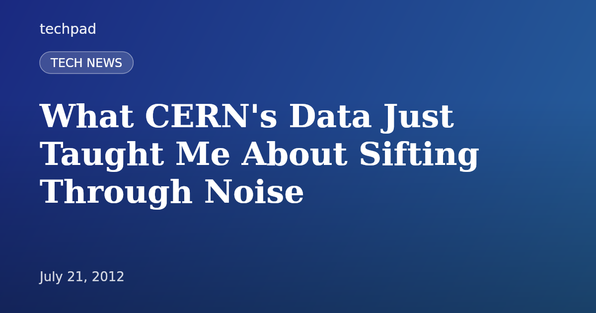 What CERN's Data Just Taught Me About Sifting Through Noise