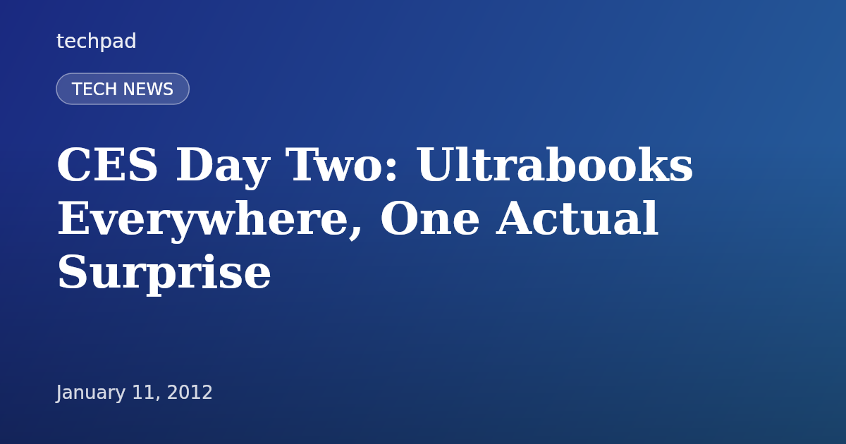 CES Day Two: Ultrabooks Everywhere, One Actual Surprise