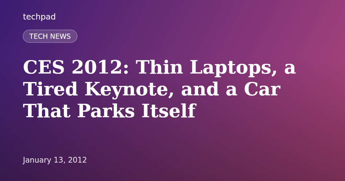 CES 2012: Thin Laptops, a Tired Keynote, and a Car That Parks Itself