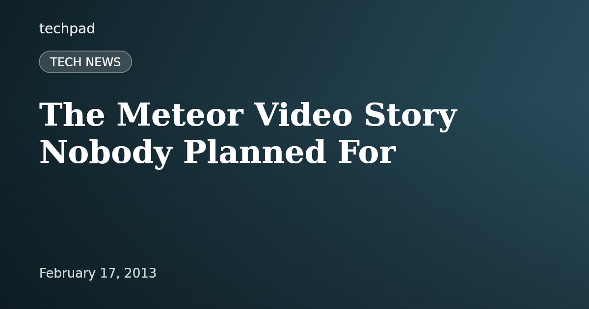 The Meteor Video Story Nobody Planned For