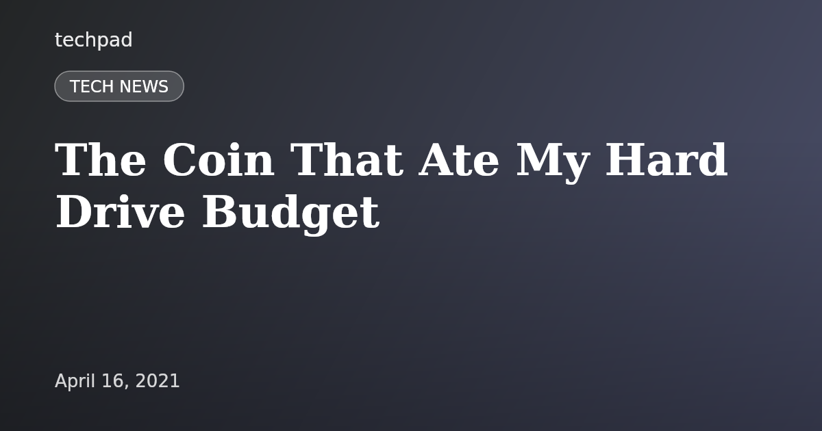 The Coin That Ate My Hard Drive Budget