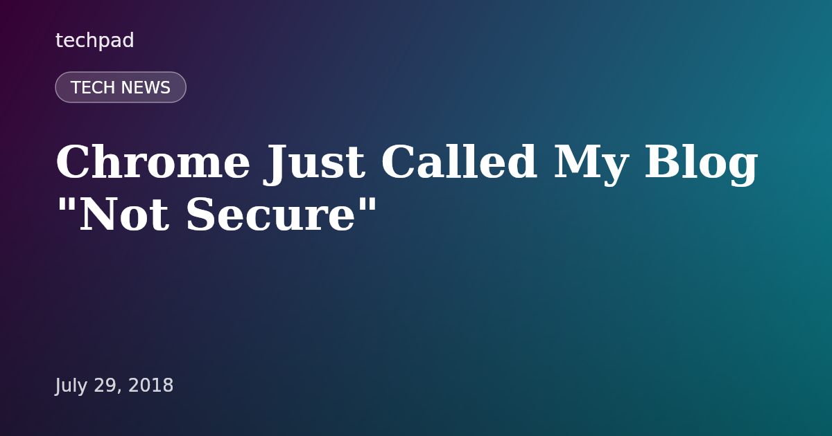 Chrome Just Called My Blog "Not Secure"