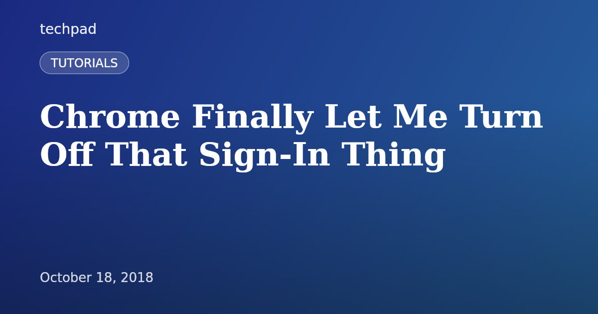 Chrome Finally Let Me Turn Off That Sign-In Thing
