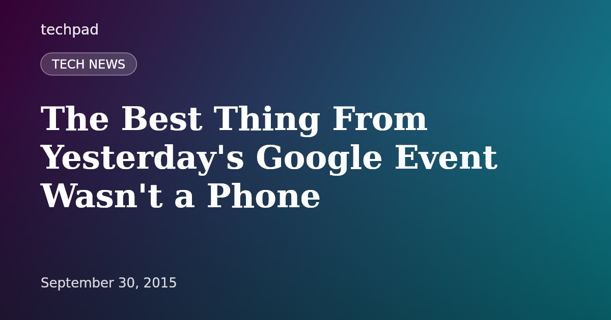 The Best Thing From Yesterday's Google Event Wasn't a Phone