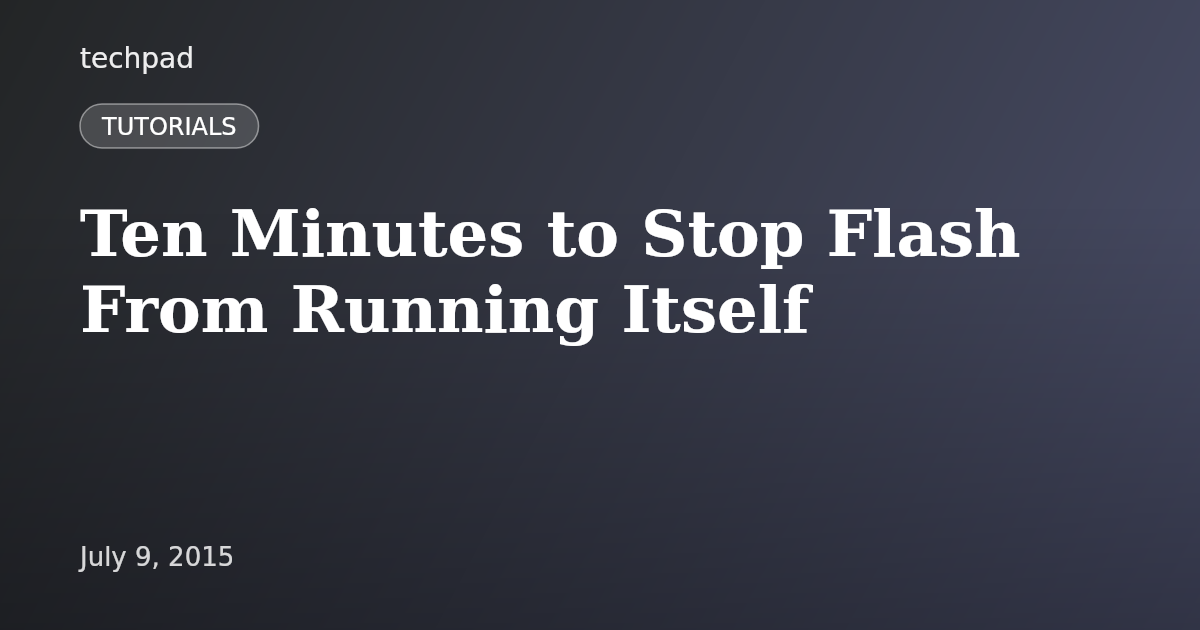 Ten Minutes to Stop Flash From Running Itself