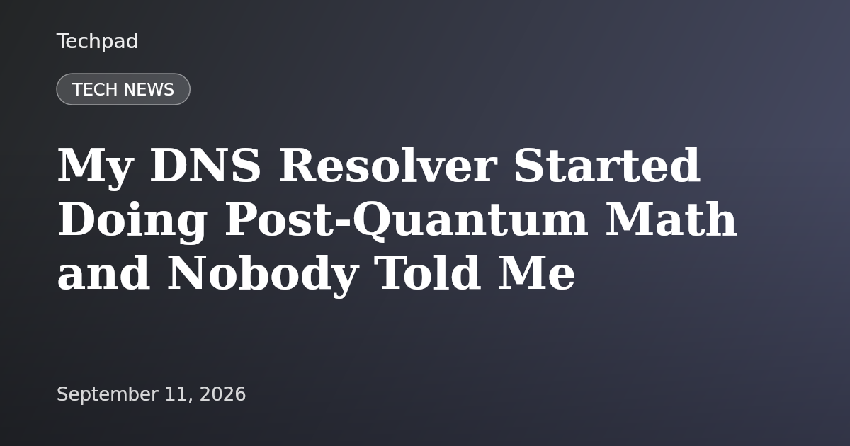 My DNS Resolver Started Doing Post-Quantum Math and Nobody Told Me