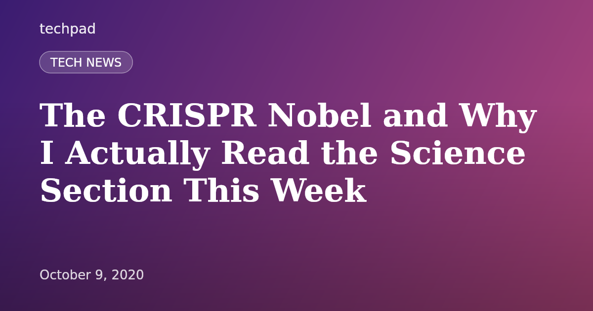 The CRISPR Nobel and Why I Actually Read the Science Section This Week