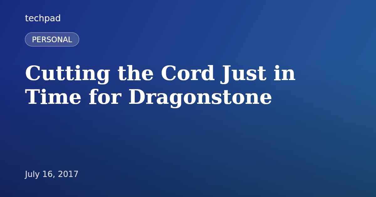 Cutting the Cord Just in Time for Dragonstone